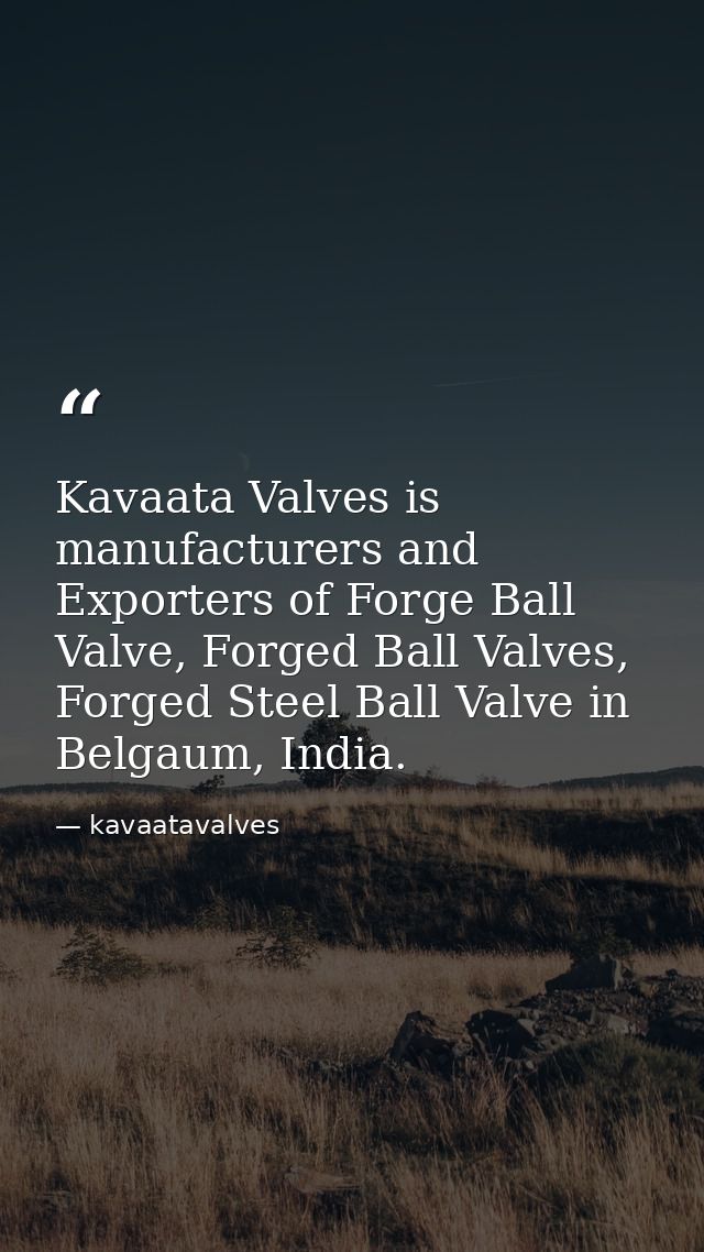 Kavaata Valves is manufacturers and Exporters of Forge Ball Valve, Forged Ball Valves, Forged Steel Ball Valve in Belgau — kavaatavalves