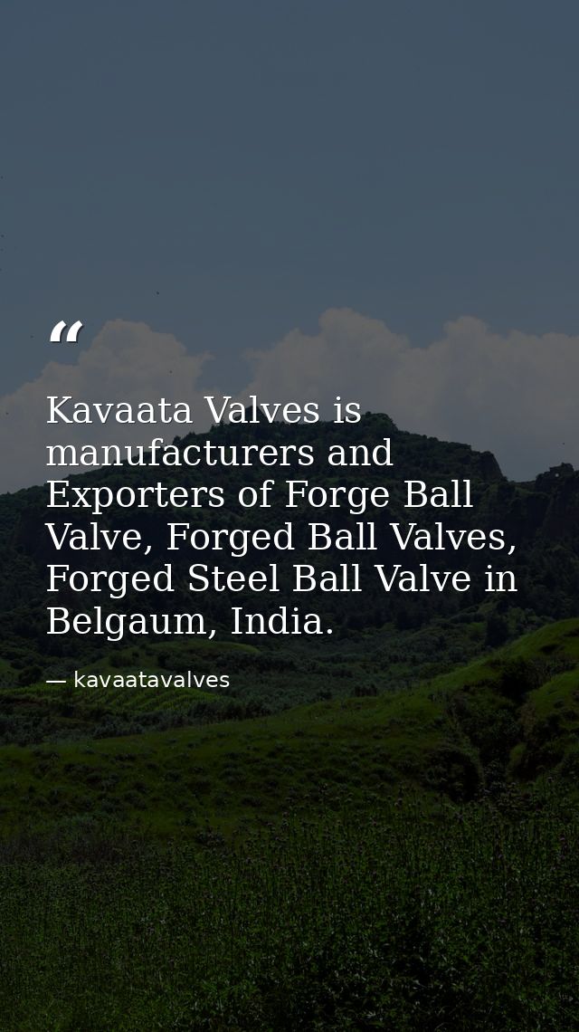 Kavaata Valves is manufacturers and Exporters of Forge Ball Valve, Forged Ball Valves, Forged Steel Ball Valve in Belgau — kavaatavalves