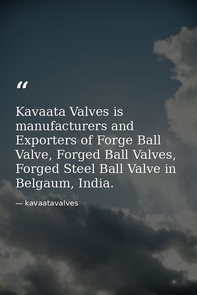 Kavaata Valves is manufacturers and Exporters of Forge Ball Valve, Forged Ball Valves, Forged Steel Ball Valve in Belgau — kavaatavalves