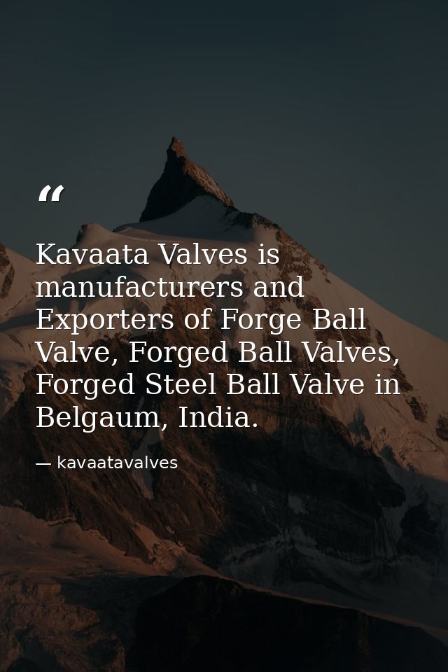 Kavaata Valves is manufacturers and Exporters of Forge Ball Valve, Forged Ball Valves, Forged Steel Ball Valve in Belgau — kavaatavalves