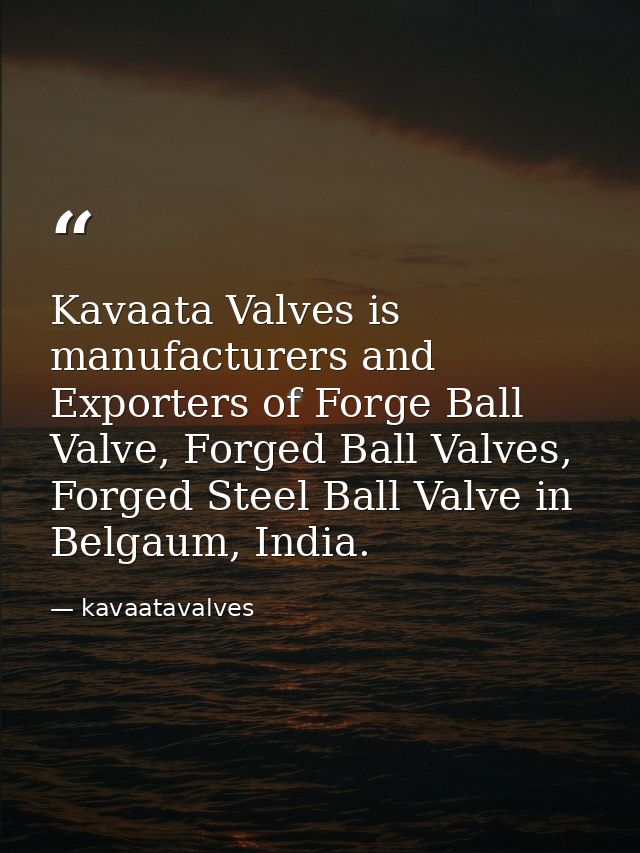 Kavaata Valves is manufacturers and Exporters of Forge Ball Valve, Forged Ball Valves, Forged Steel Ball Valve in Belgau — kavaatavalves