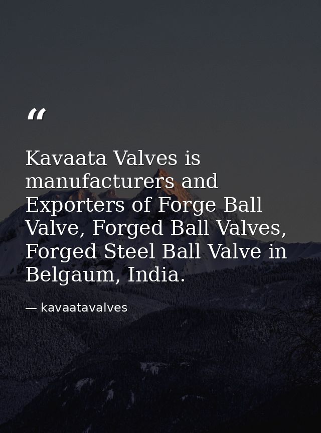 Kavaata Valves is manufacturers and Exporters of Forge Ball Valve, Forged Ball Valves, Forged Steel Ball Valve in Belgau — kavaatavalves