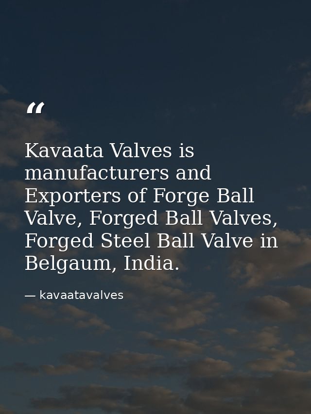 Kavaata Valves is manufacturers and Exporters of Forge Ball Valve, Forged Ball Valves, Forged Steel Ball Valve in Belgau — kavaatavalves
