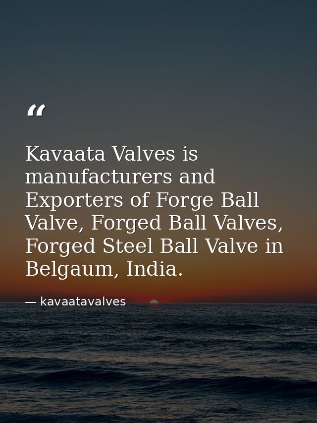 Kavaata Valves is manufacturers and Exporters of Forge Ball Valve, Forged Ball Valves, Forged Steel Ball Valve in Belgau — kavaatavalves