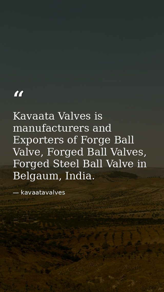 Kavaata Valves is manufacturers and Exporters of Forge Ball Valve, Forged Ball Valves, Forged Steel Ball Valve in Belgau — kavaatavalves