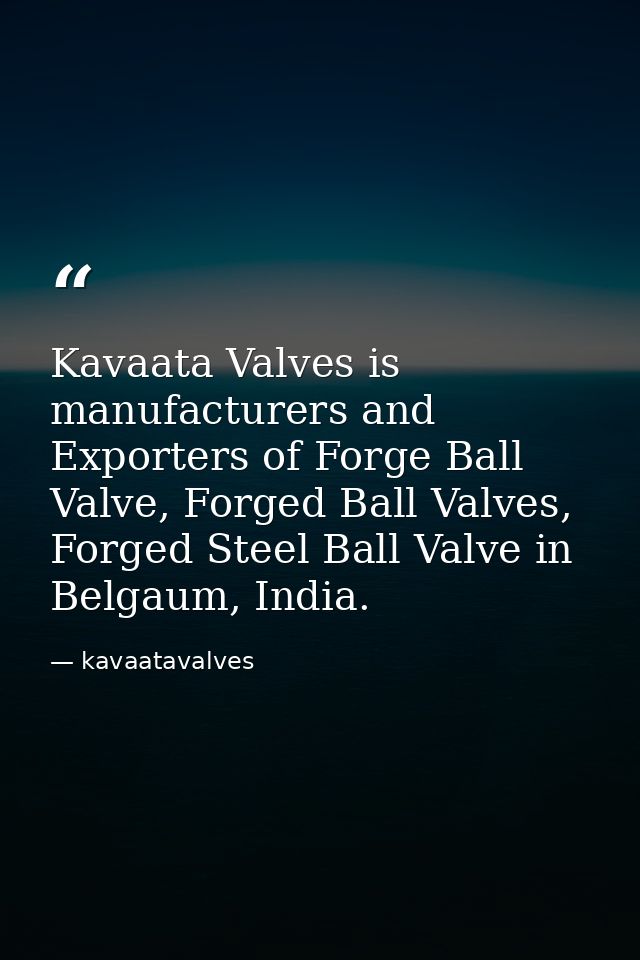 Kavaata Valves is manufacturers and Exporters of Forge Ball Valve, Forged Ball Valves, Forged Steel Ball Valve in Belgau — kavaatavalves