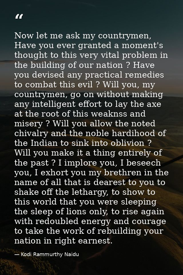 Now let me ask my countrymen, Have you ever granted a moment's thought to this very vital problem in the building of our — Kodi Rammurthy Naidu