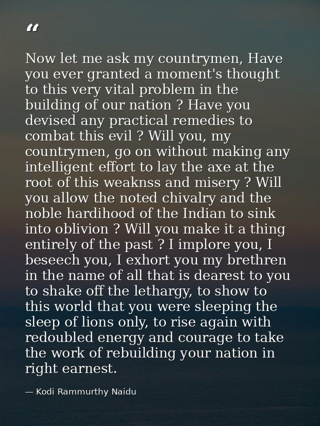 Now let me ask my countrymen, Have you ever granted a moment's thought to this very vital problem in the building of our — Kodi Rammurthy Naidu
