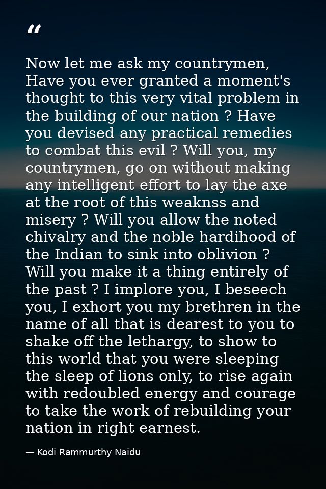 Now let me ask my countrymen, Have you ever granted a moment's thought to this very vital problem in the building of our — Kodi Rammurthy Naidu