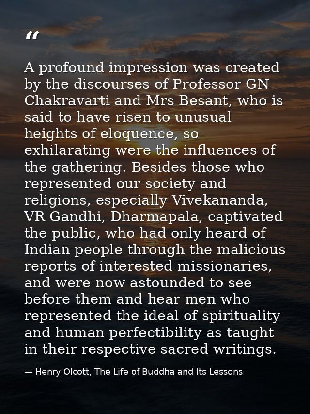 A profound impression was created by the discourses of Professor GN Chakravarti and Mrs Besant, who is said to have rise — Henry Olcott, The Life of Buddha and Its Lessons