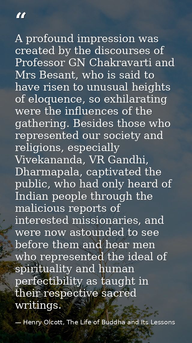 A profound impression was created by the discourses of Professor GN Chakravarti and Mrs Besant, who is said to have rise — Henry Olcott, The Life of Buddha and Its Lessons