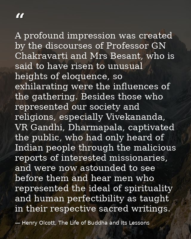 A profound impression was created by the discourses of Professor GN Chakravarti and Mrs Besant, who is said to have rise — Henry Olcott, The Life of Buddha and Its Lessons