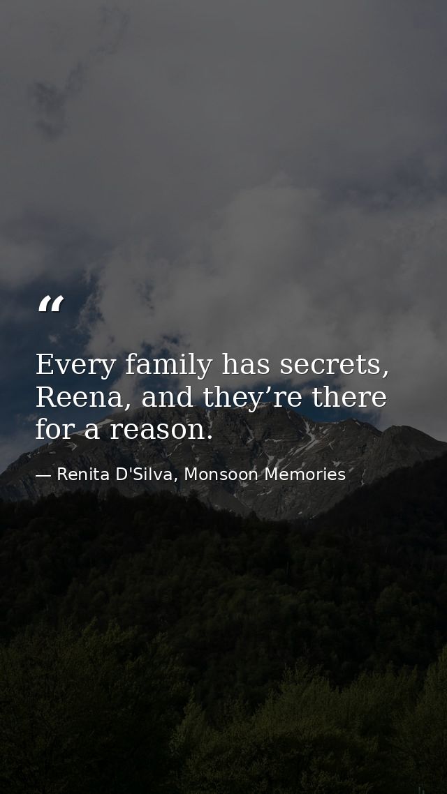 Every family has secrets, Reena, and they’re there for a reason. — Renita D'Silva, Monsoon Memories