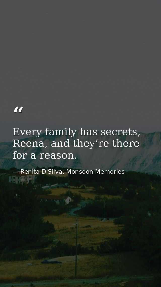 Every family has secrets, Reena, and they’re there for a reason. — Renita D'Silva, Monsoon Memories