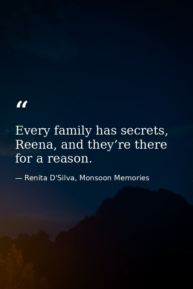 Every family has secrets, Reena, and they’re there for a reason. — Renita D'Silva, Monsoon Memories