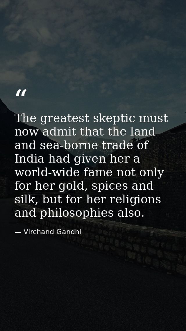 The greatest skeptic must now admit that the land and sea-borne trade of India had given her a world-wide fame not only  — Virchand Gandhi