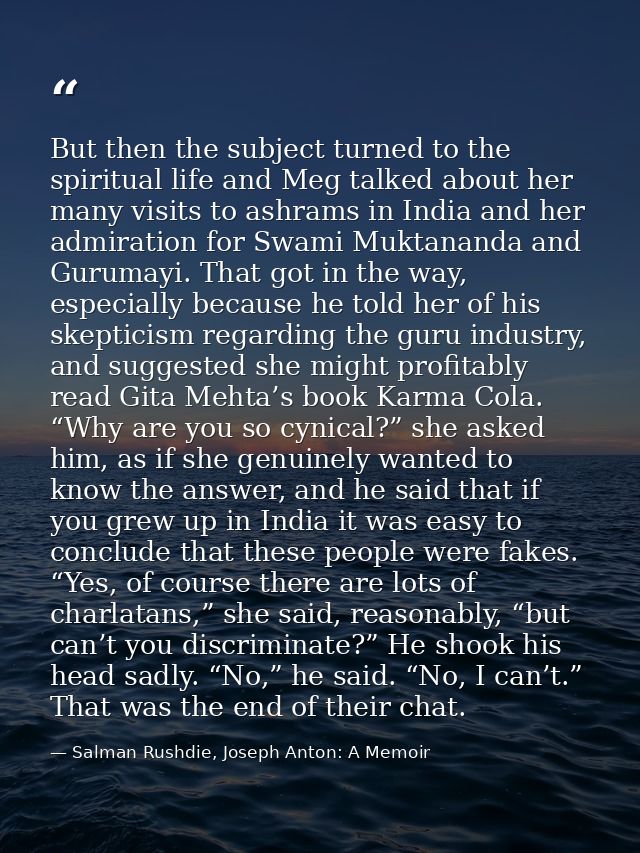 But then the subject turned to the spiritual life and Meg talked about her many visits to ashrams in India and her admir — Salman Rushdie, Joseph Anton: A Memoir