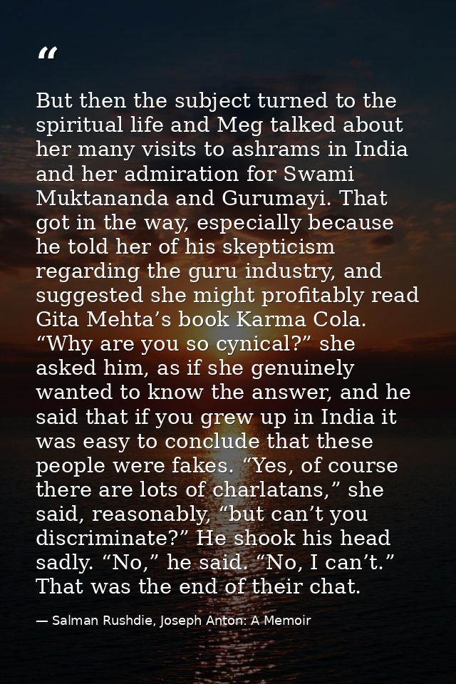 But then the subject turned to the spiritual life and Meg talked about her many visits to ashrams in India and her admir — Salman Rushdie, Joseph Anton: A Memoir