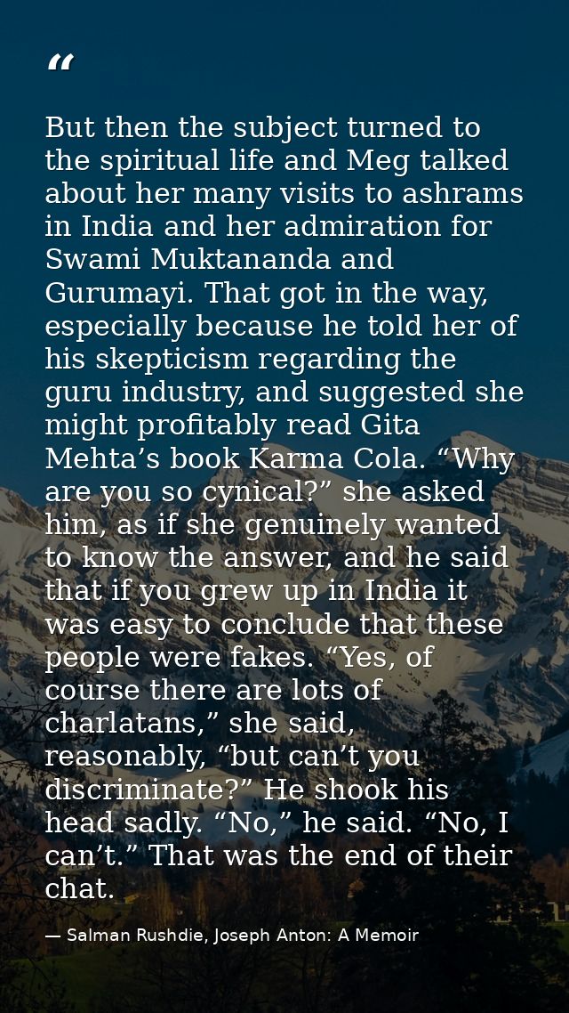 But then the subject turned to the spiritual life and Meg talked about her many visits to ashrams in India and her admir — Salman Rushdie, Joseph Anton: A Memoir