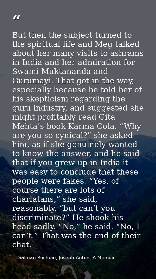 But then the subject turned to the spiritual life and Meg talked about her many visits to ashrams in India and her admir — Salman Rushdie, Joseph Anton: A Memoir