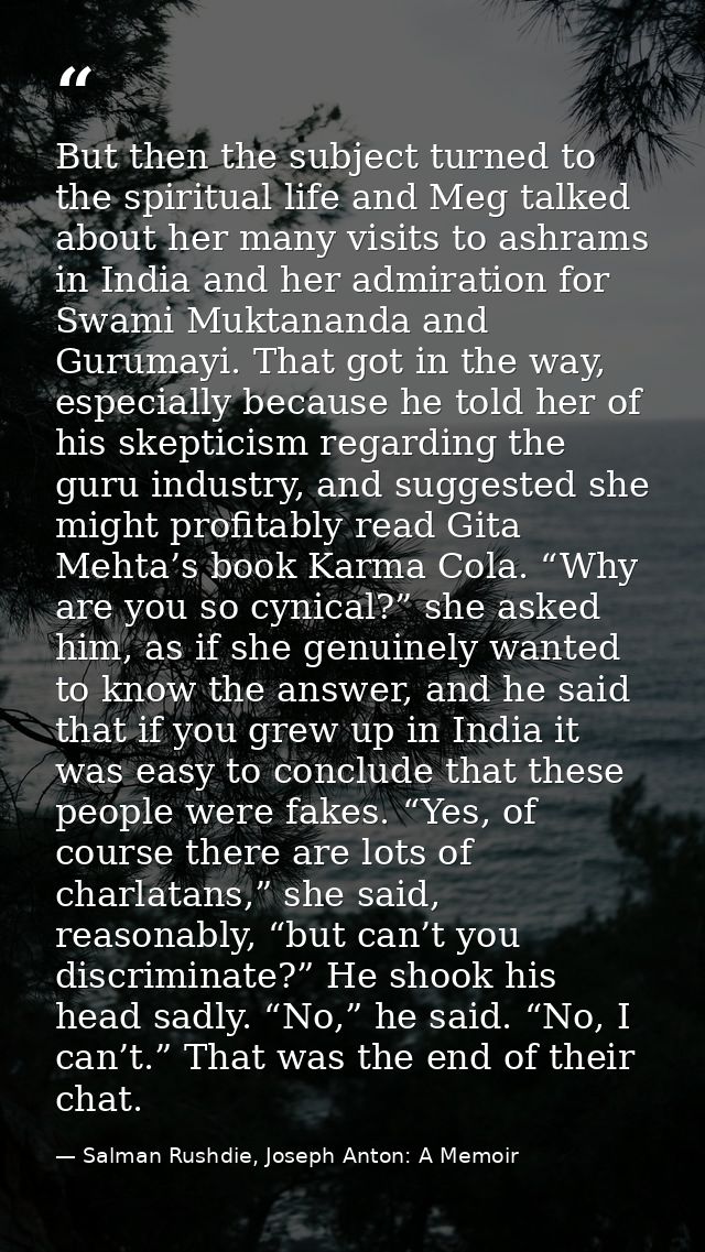 But then the subject turned to the spiritual life and Meg talked about her many visits to ashrams in India and her admir — Salman Rushdie, Joseph Anton: A Memoir