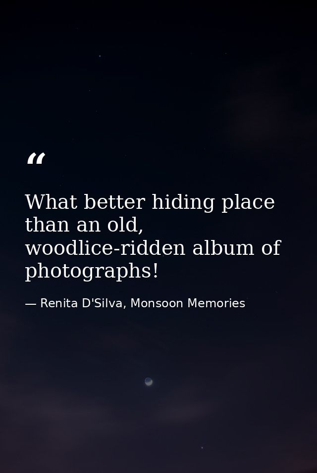 What better hiding place than an old, woodlice-ridden album of photographs! — Renita D'Silva, Monsoon Memories