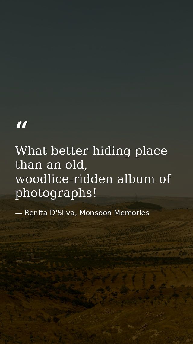 What better hiding place than an old, woodlice-ridden album of photographs! — Renita D'Silva, Monsoon Memories
