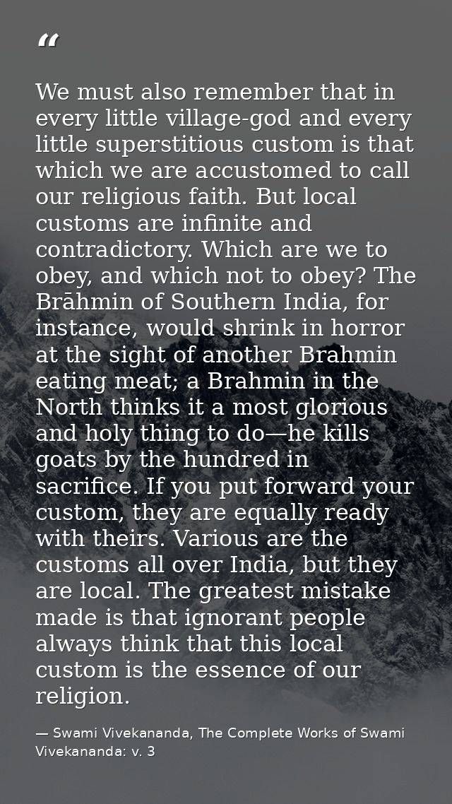 We must also remember that in every little village-god and every little superstitious custom is that which we are accust — Swami Vivekananda, The Complete Works of Swami Vivekananda: v. 3