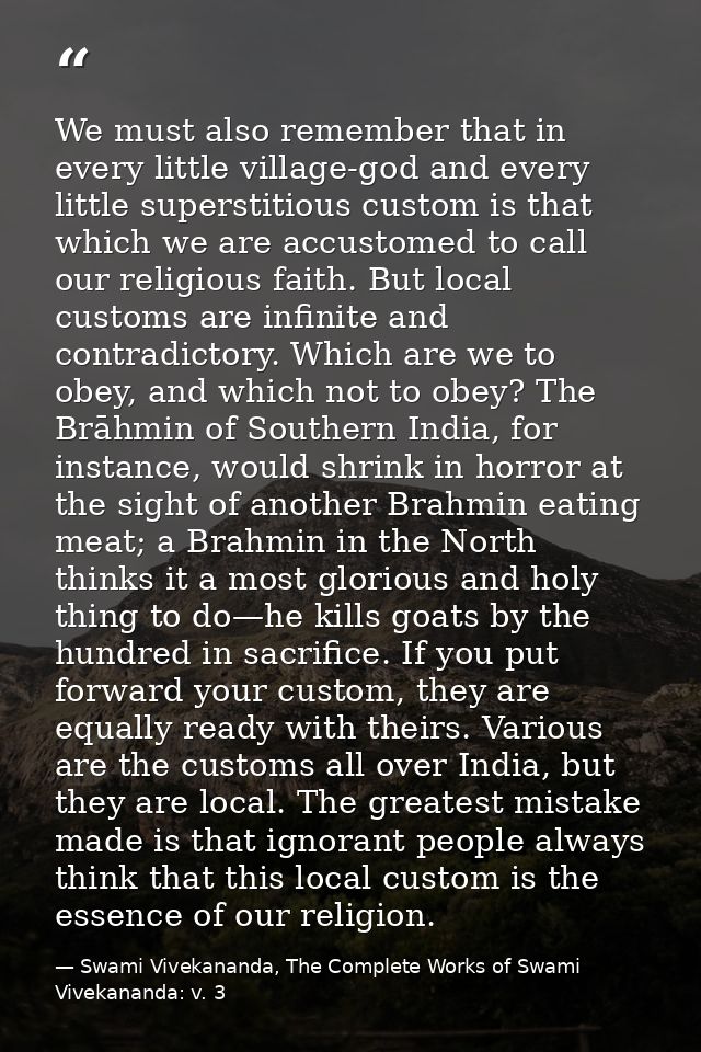We must also remember that in every little village-god and every little superstitious custom is that which we are accust — Swami Vivekananda, The Complete Works of Swami Vivekananda: v. 3
