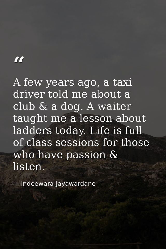 A few years ago, a taxi driver told me about a club & a dog. A waiter taught me a lesson about ladders today. Life is fu — Indeewara Jayawardane