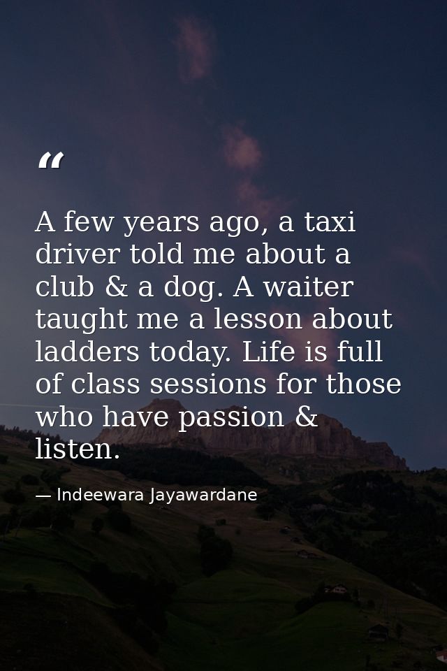 A few years ago, a taxi driver told me about a club & a dog. A waiter taught me a lesson about ladders today. Life is fu — Indeewara Jayawardane