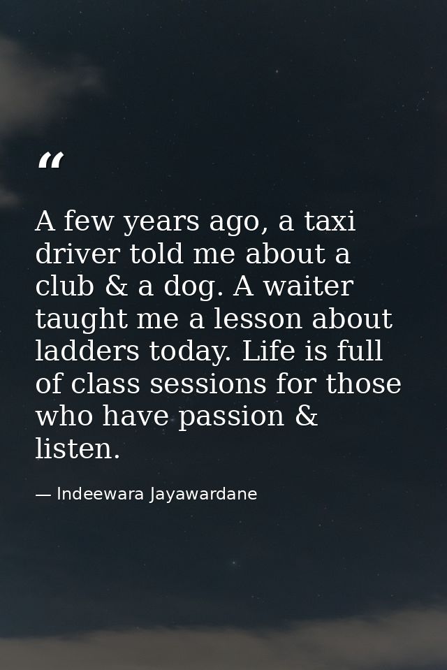 A few years ago, a taxi driver told me about a club & a dog. A waiter taught me a lesson about ladders today. Life is fu — Indeewara Jayawardane
