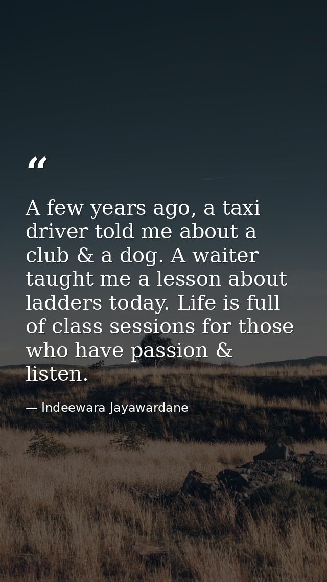 A few years ago, a taxi driver told me about a club & a dog. A waiter taught me a lesson about ladders today. Life is fu — Indeewara Jayawardane