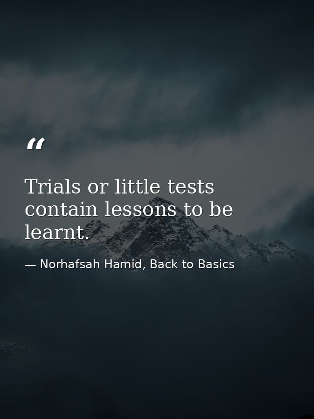 Trials or little tests contain lessons to be learnt. — Norhafsah Hamid, Back to Basics