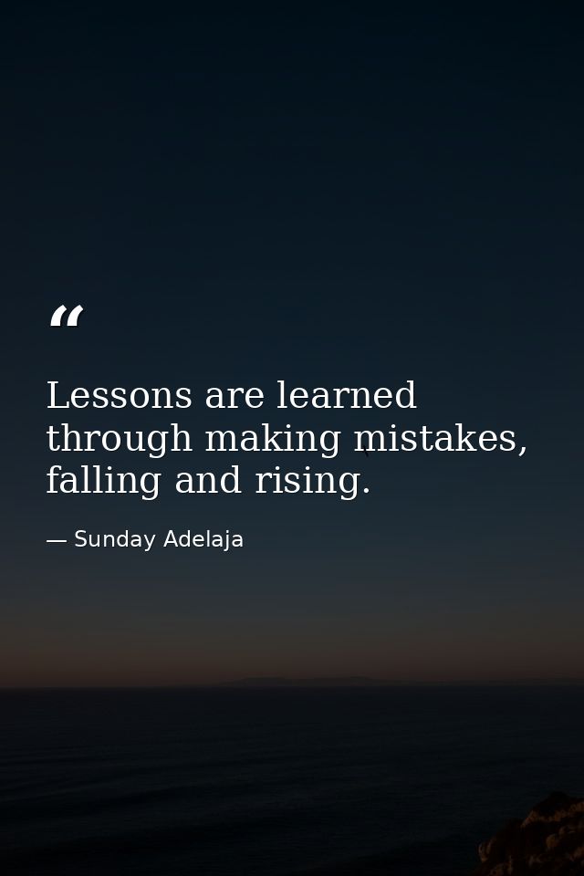 Lessons are learned through making mistakes, falling and rising. — Sunday Adelaja