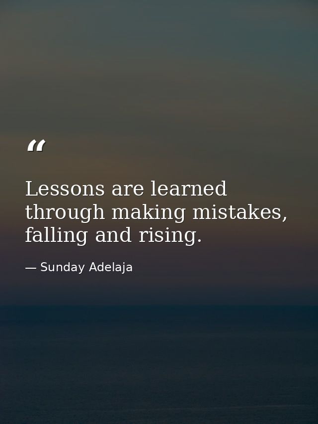 Lessons are learned through making mistakes, falling and rising. — Sunday Adelaja