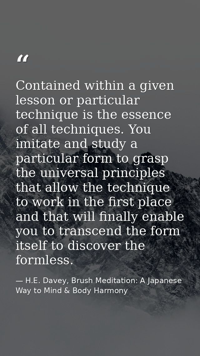 Contained within a given lesson or particular technique is the essence of all techniques. You imitate and study a partic — H.E. Davey, Brush Meditation: A Japanese Way to Mind & Body Harmony