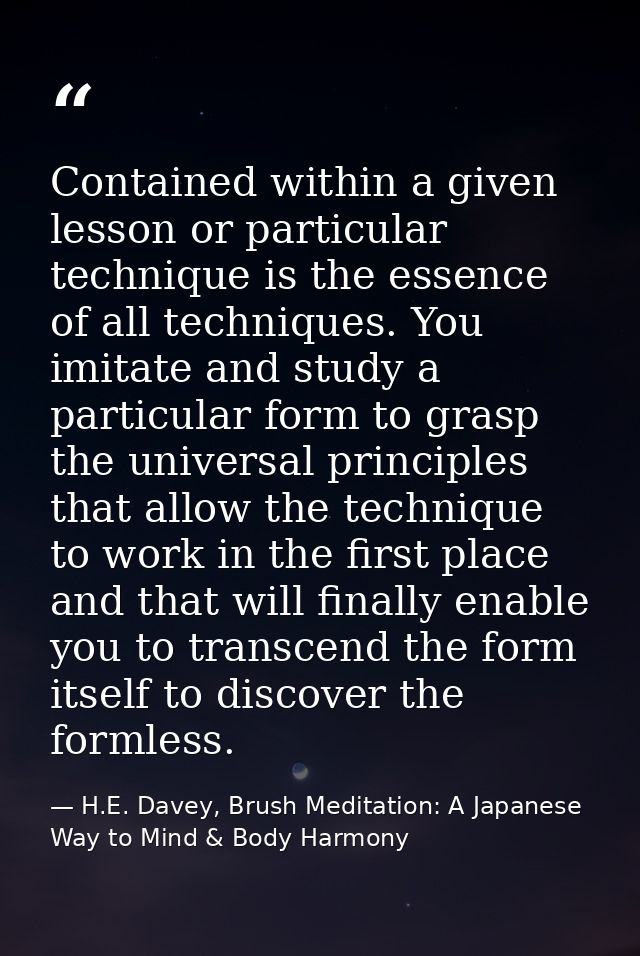 Contained within a given lesson or particular technique is the essence of all techniques. You imitate and study a partic — H.E. Davey, Brush Meditation: A Japanese Way to Mind & Body Harmony