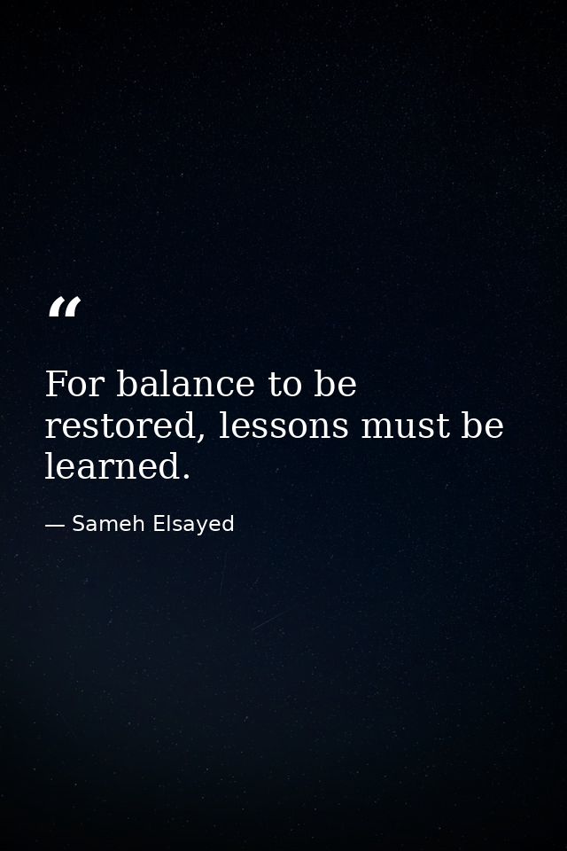 For balance to be restored, lessons must be learned. — Sameh Elsayed