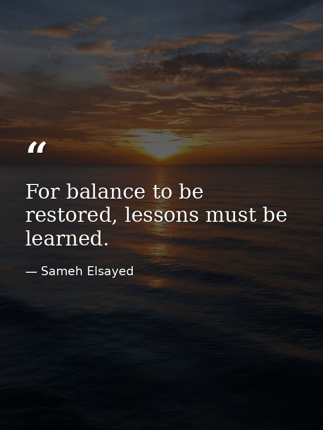 For balance to be restored, lessons must be learned. — Sameh Elsayed