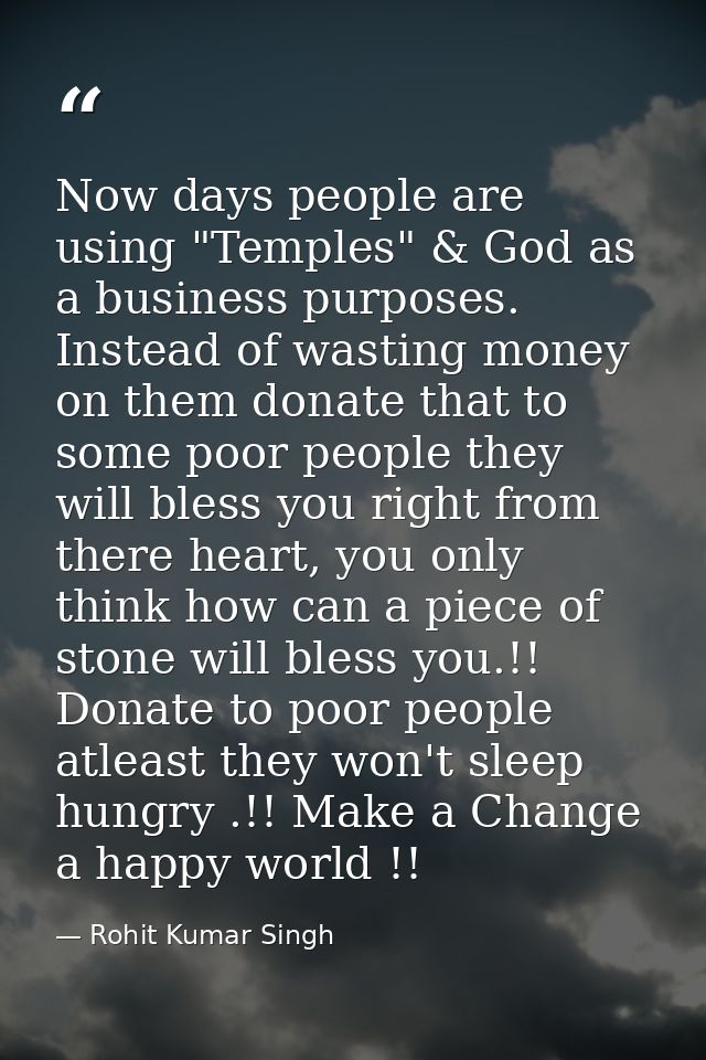 Now days people are using "Temples" & God as a business purposes. Instead of wasting money on them donate that to some p — Rohit Kumar Singh