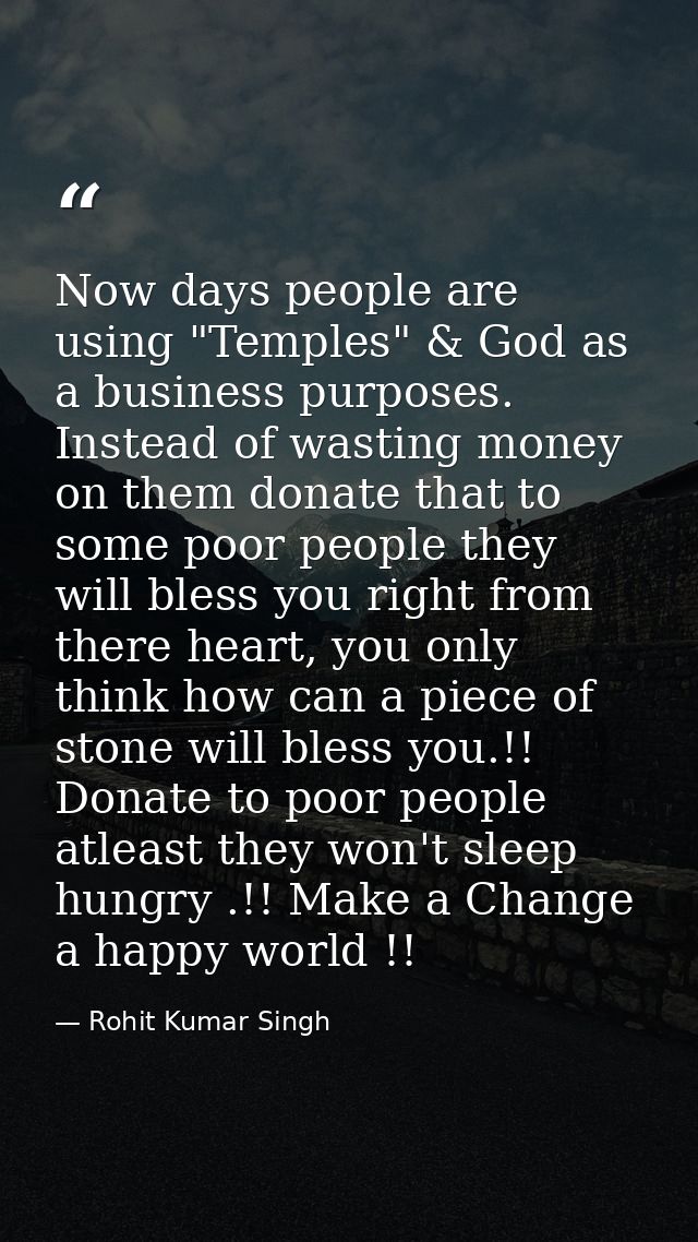 Now days people are using "Temples" & God as a business purposes. Instead of wasting money on them donate that to some p — Rohit Kumar Singh