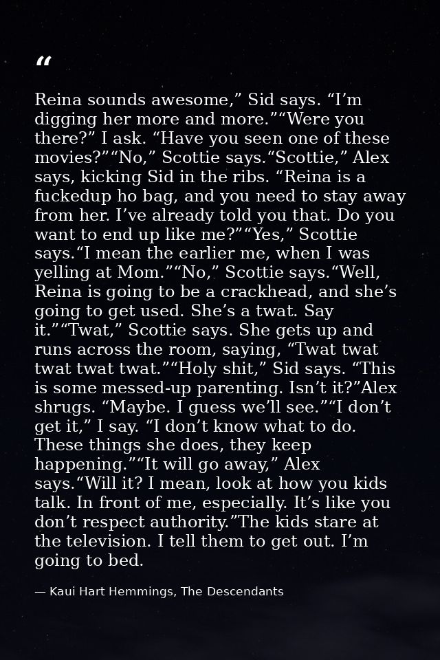 Reina sounds awesome,” Sid says. “I’m digging her more and more.”“Were you there?” I ask. “Have you seen one of these mo — Kaui Hart Hemmings, The Descendants