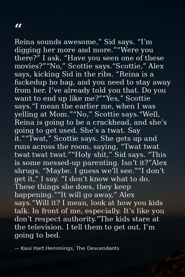 Reina sounds awesome,” Sid says. “I’m digging her more and more.”“Were you there?” I ask. “Have you seen one of these mo — Kaui Hart Hemmings, The Descendants