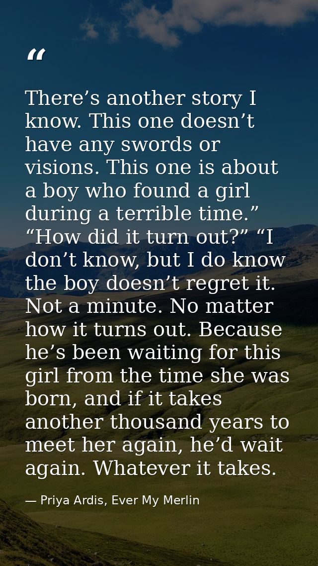 There’s another story I know. This one doesn’t have any swords or visions. This one is about a boy who found a girl duri — Priya Ardis, Ever My Merlin