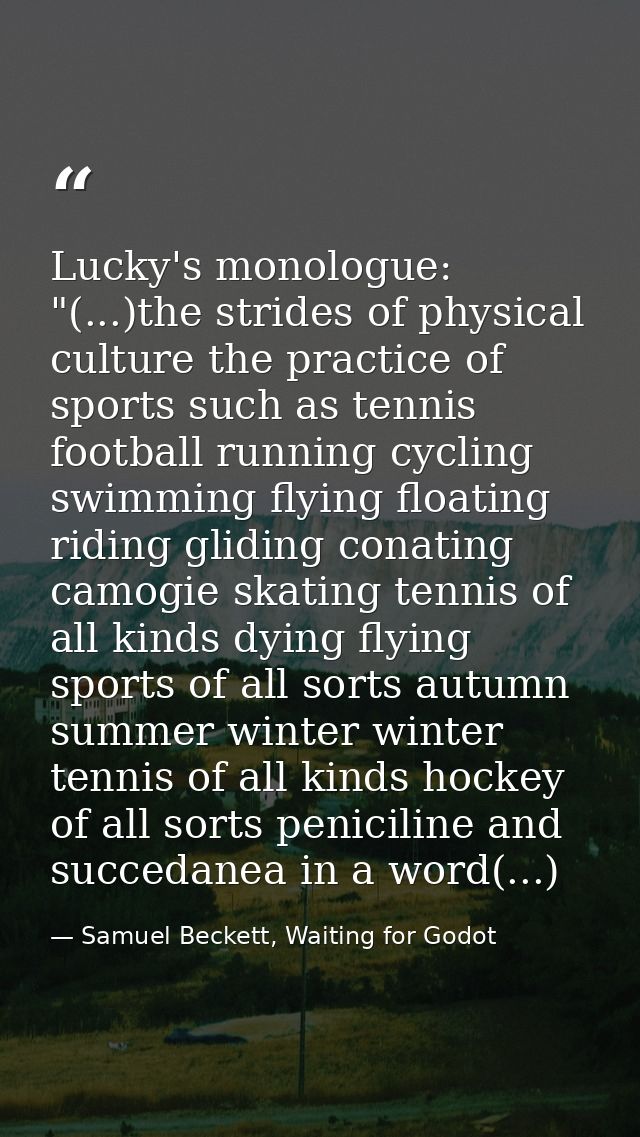 Lucky's monologue: "(...)the strides of physical culture the practice of sports such as tennis football running cycling  — Samuel Beckett, Waiting for Godot