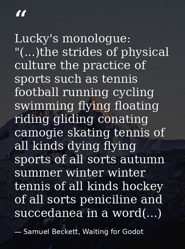 Lucky's monologue: "(...)the strides of physical culture the practice of sports such as tennis football running cycling  — Samuel Beckett, Waiting for Godot