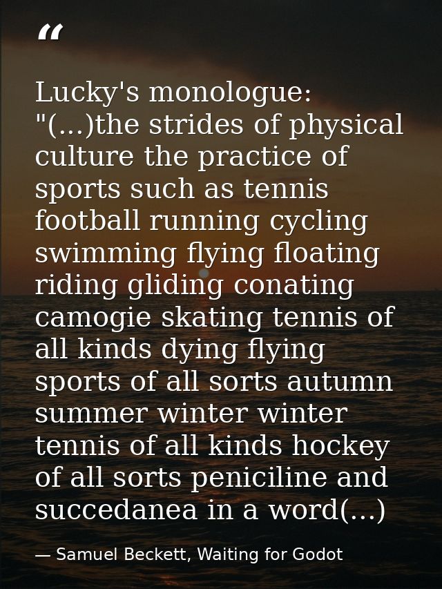 Lucky's monologue: "(...)the strides of physical culture the practice of sports such as tennis football running cycling  — Samuel Beckett, Waiting for Godot