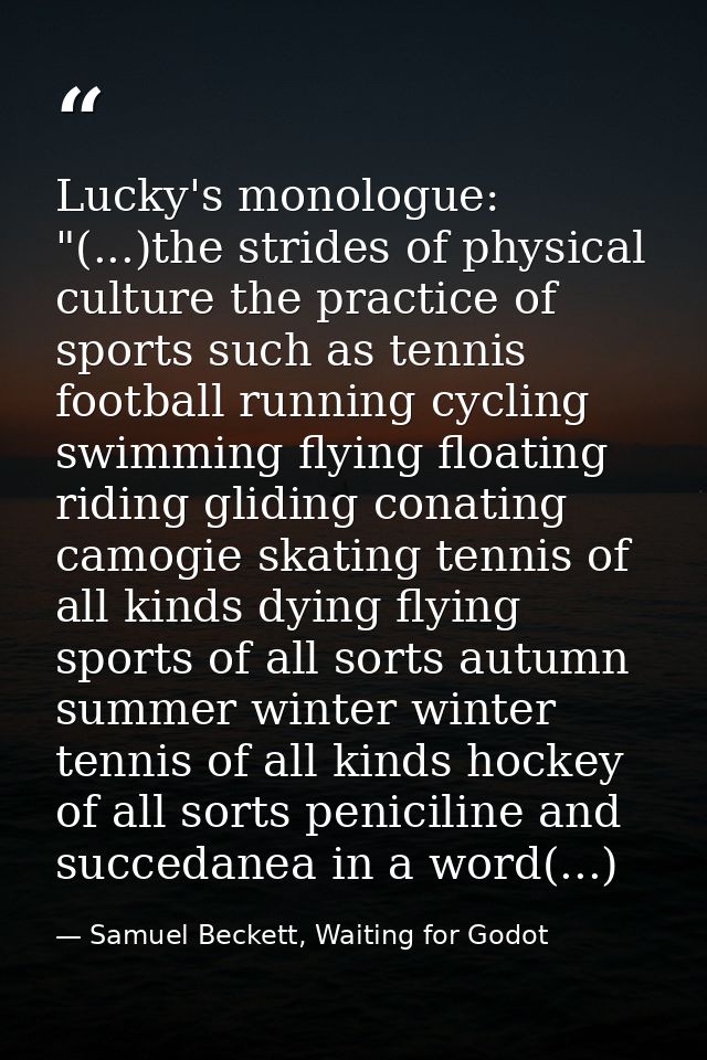 Lucky's monologue: "(...)the strides of physical culture the practice of sports such as tennis football running cycling  — Samuel Beckett, Waiting for Godot