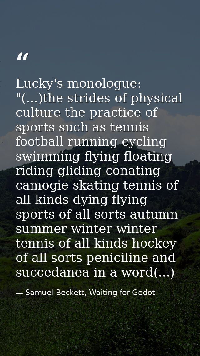 Lucky's monologue: "(...)the strides of physical culture the practice of sports such as tennis football running cycling  — Samuel Beckett, Waiting for Godot